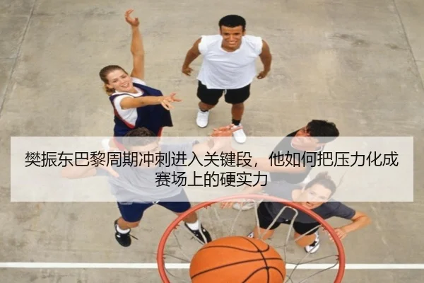 樊振东巴黎周期冲刺进入关键段，他如何把压力化成赛场上的硬实力（jiuyoutiyu）